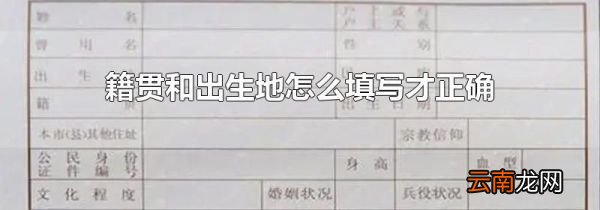 籍贯和出生地怎么填写才正确