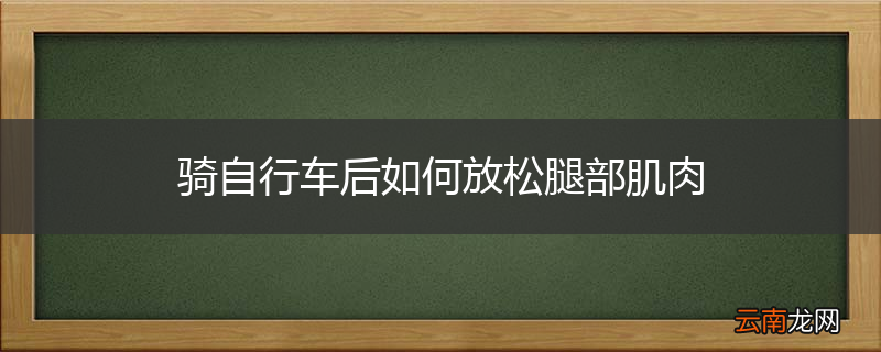 骑自行车后如何放松腿部肌肉