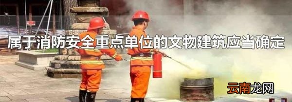 属于消防安全重点单位的文物建筑应当确定