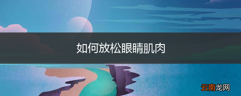 如何放松眼睛肌肉