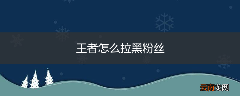 王者怎么拉黑粉丝