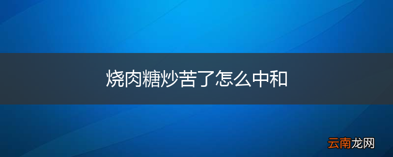 烧肉糖炒苦了怎么中和