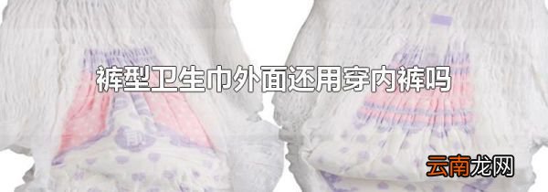 裤型卫生巾外面还用穿内裤吗