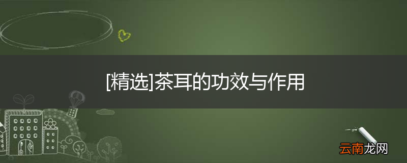 [精选]茶耳的功效与作用