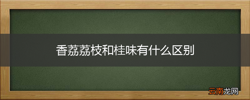 香荔荔枝和桂味有什么区别