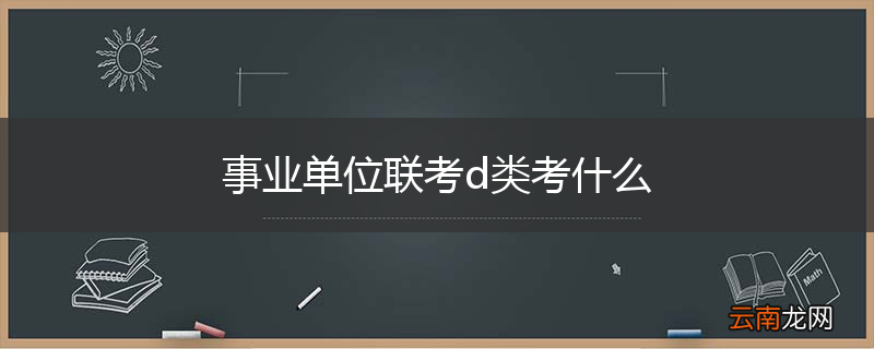 事业单位联考d类考什么