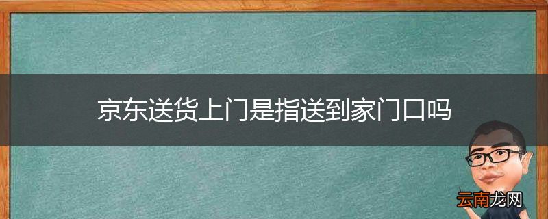 京东送货上门是指送到家门口吗