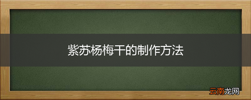 紫苏杨梅干的制作方法