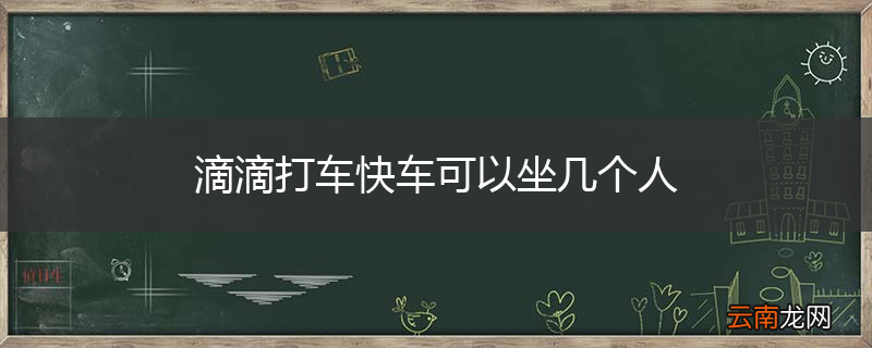 滴滴打车快车可以坐几个人