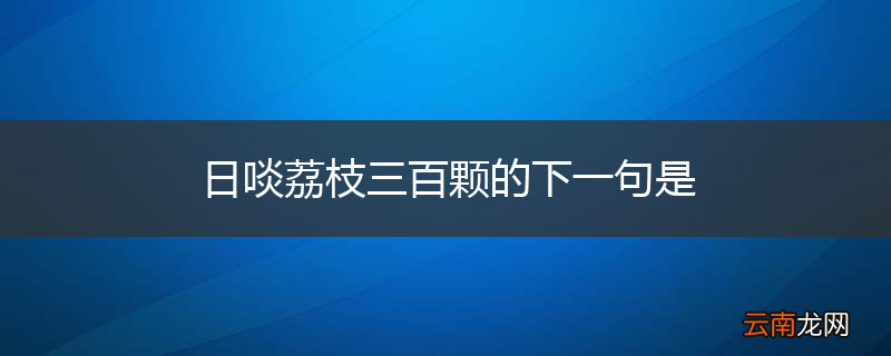 日啖荔枝三百颗的下一句是