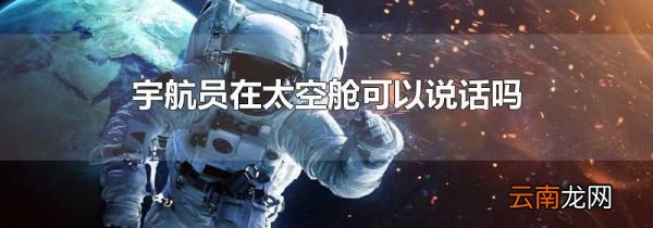 宇航员在太空舱可以说话吗