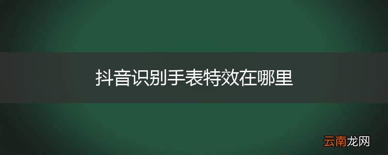 抖音识别手表特效在哪里