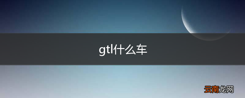 gtl什么车
