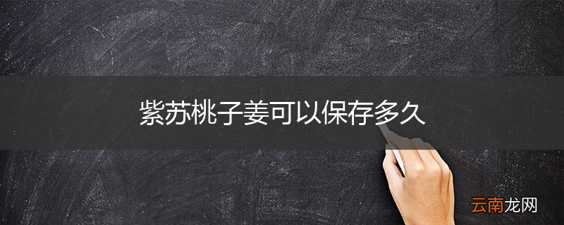 紫苏桃子姜可以保存多久