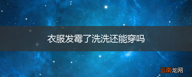 衣服发霉了洗洗还能穿吗