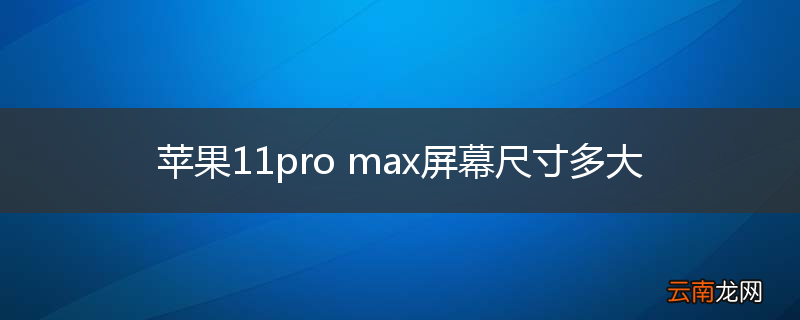 苹果11pro max屏幕尺寸多大