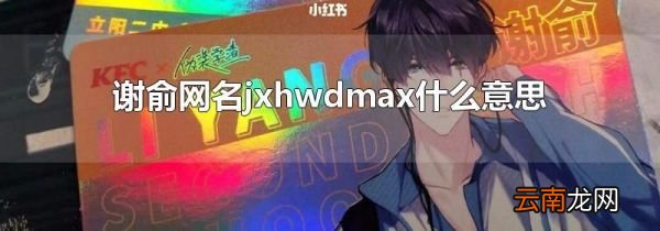 谢俞网名jxhwdmax什么意思