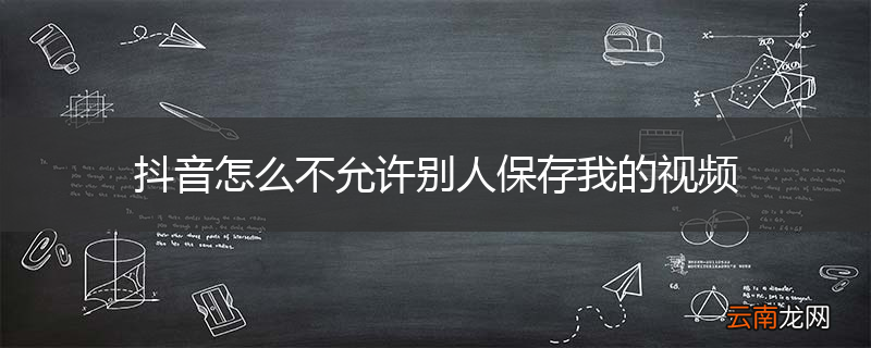 抖音怎么不允许别人保存我的视频