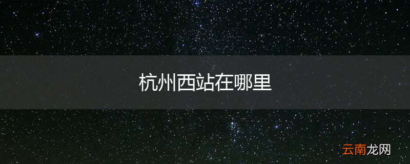杭州西站在哪里