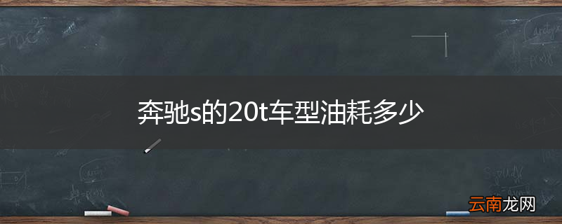 奔驰s的20t车型油耗多少