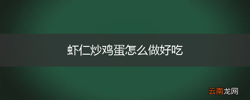 虾仁炒鸡蛋怎么做好吃