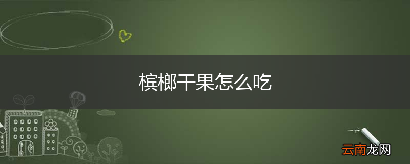 槟榔干果怎么吃