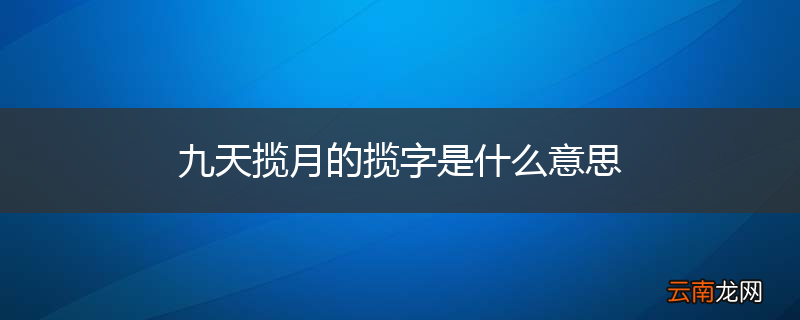 九天揽月的揽字是什么意思