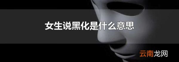 女生说黑化是什么意思