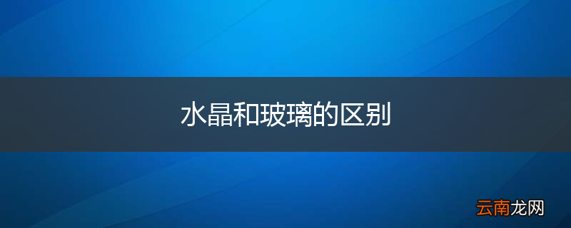 水晶和玻璃的区别