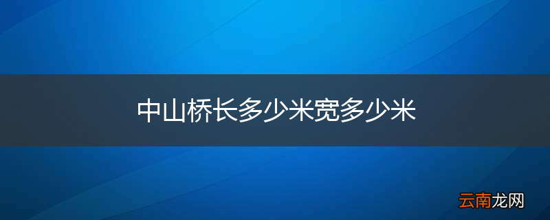 中山桥长多少米宽多少米