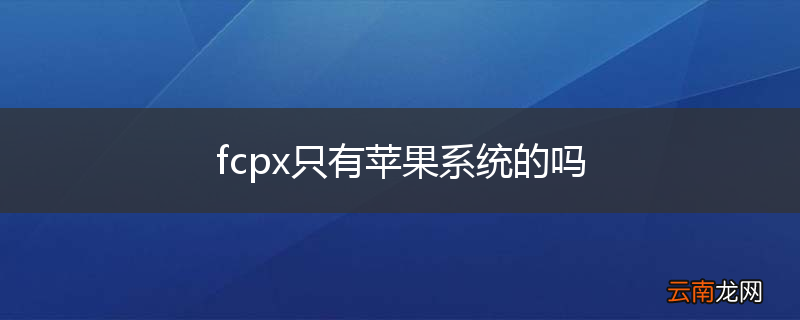 fcpx只有苹果系统的吗