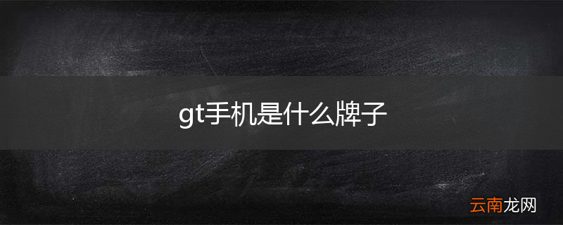 gt手机是什么牌子
