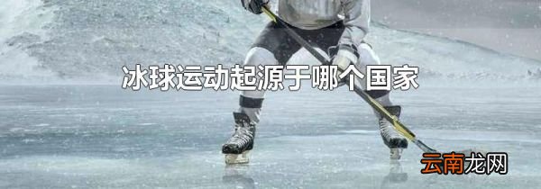 冰球运动起源于哪个国家