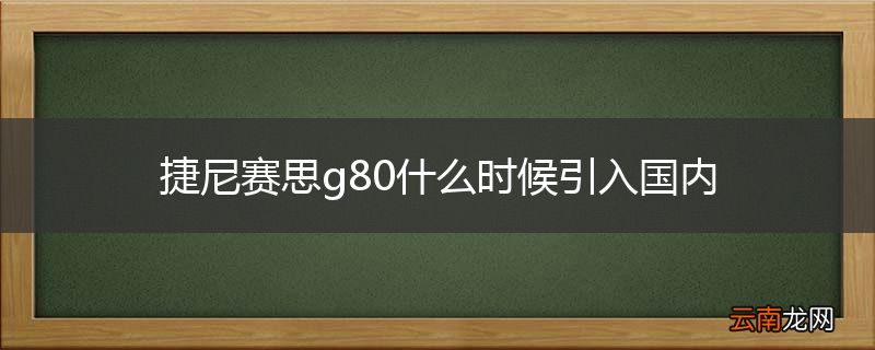 捷尼赛思g80什么时候引入国内