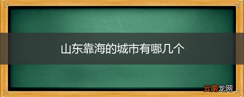 山东靠海的城市有哪几个