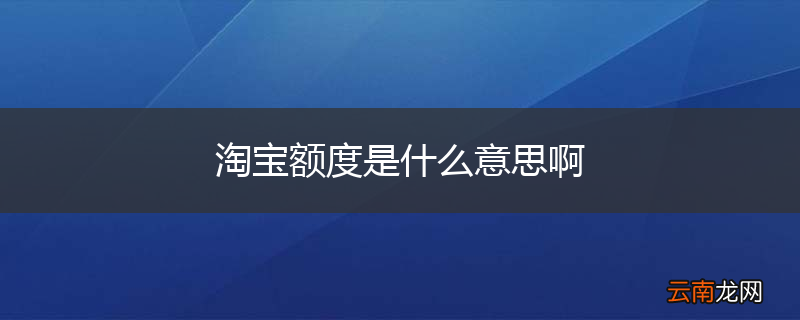 淘宝额度是什么意思啊