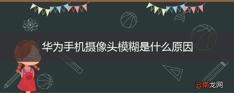 华为手机摄像头模糊是什么原因