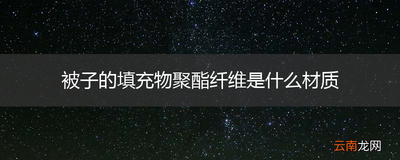 被子的填充物聚酯纤维是什么材质