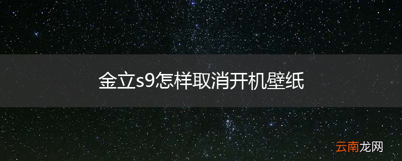 金立s9怎样取消开机壁纸
