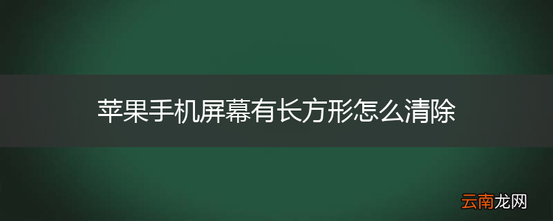 苹果手机屏幕有长方形怎么清除
