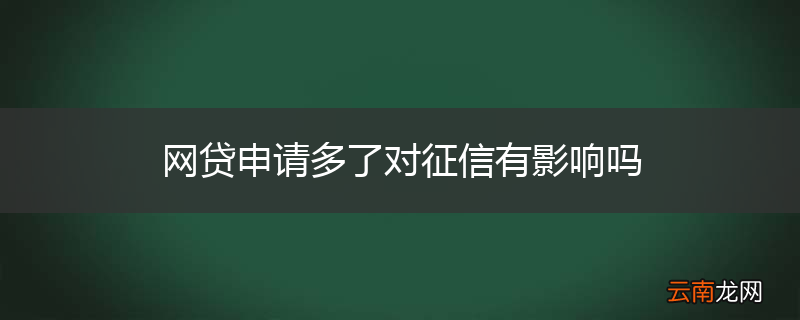 网贷申请多了对征信有影响吗