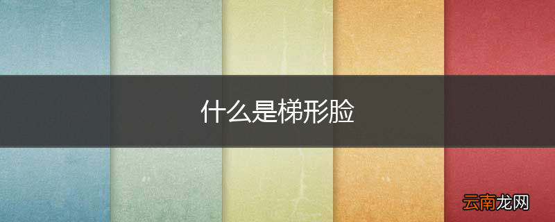 什么是梯形脸