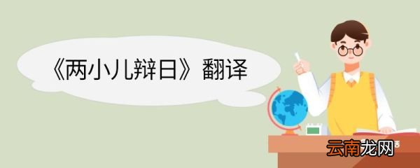 两小儿辩日翻译 两小儿辩日的文言文翻译
