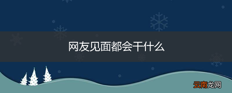 网友见面都会干什么