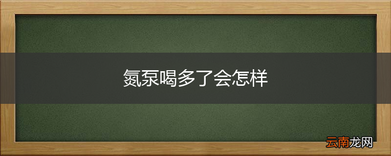 氮泵喝多了会怎样