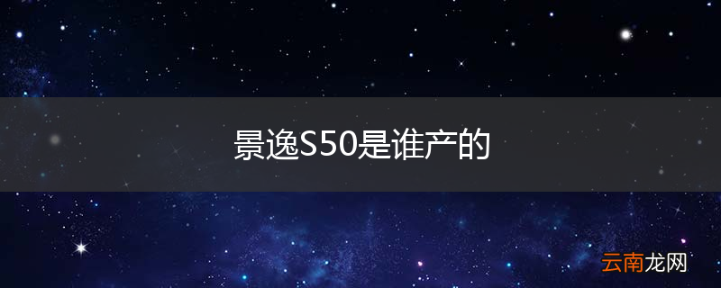 景逸S50是谁产的