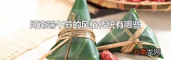 河南端午节的风俗传统有哪些