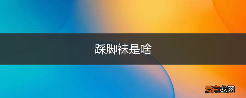 踩脚袜是啥