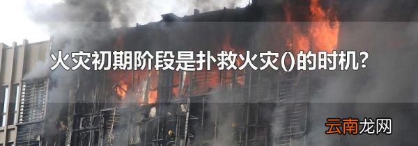 火灾初期阶段是扑救火灾的时机?
