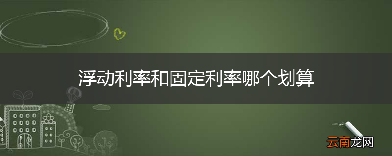 浮动利率和固定利率哪个划算